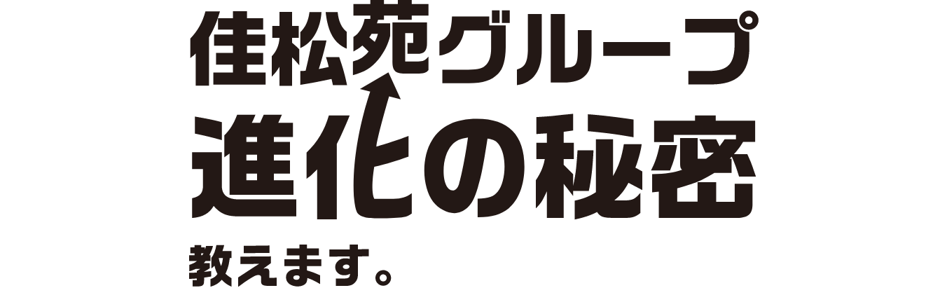 佳松苑グループ 進化の秘密教えます。